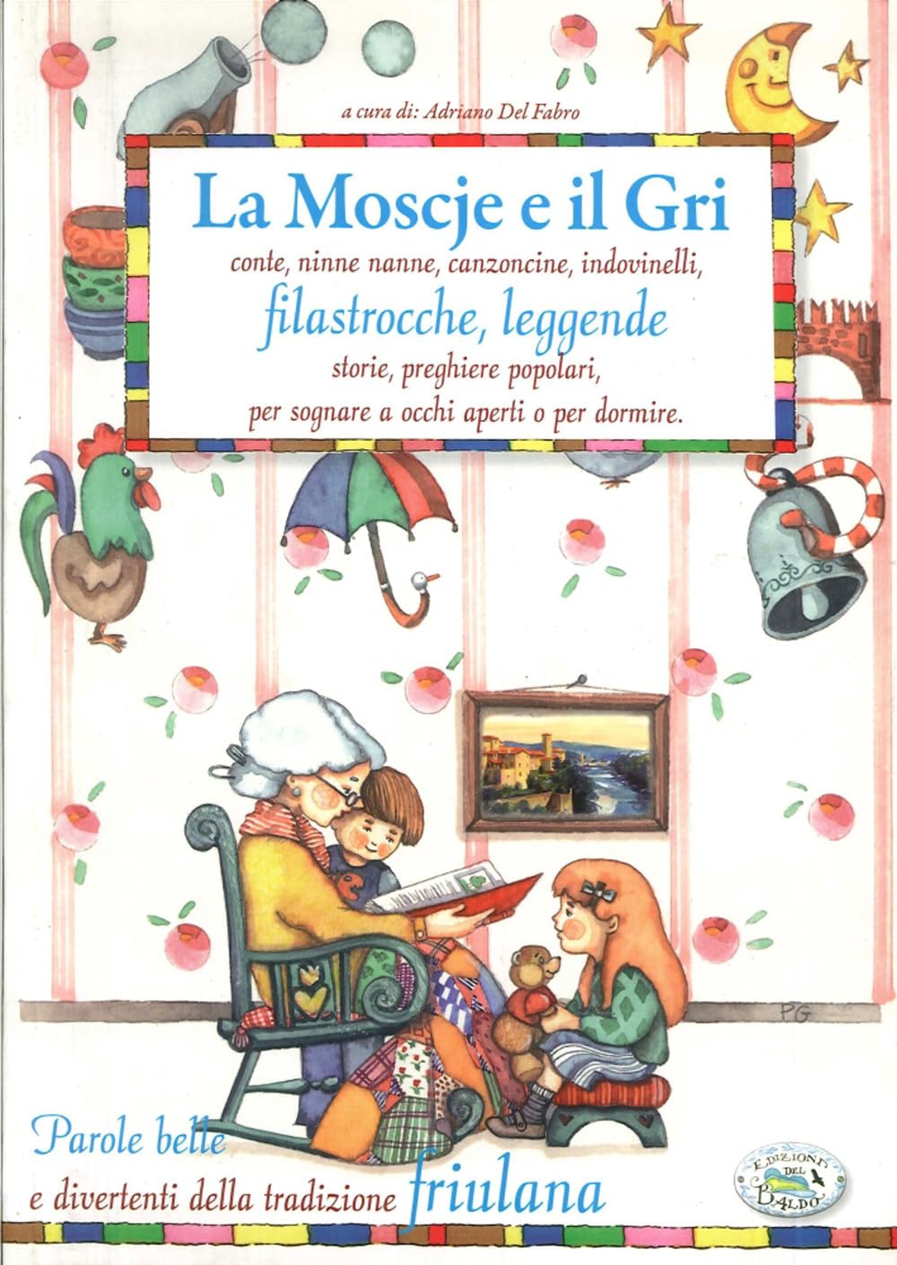 La moscje e il gri. Conte, ninne nanne, canzoncine, indovinelli, filastrocche, leggende, storie, preghiere popolari, per sognare a occhi aperti o per dormire (Tradizioni locali) Non-fiction