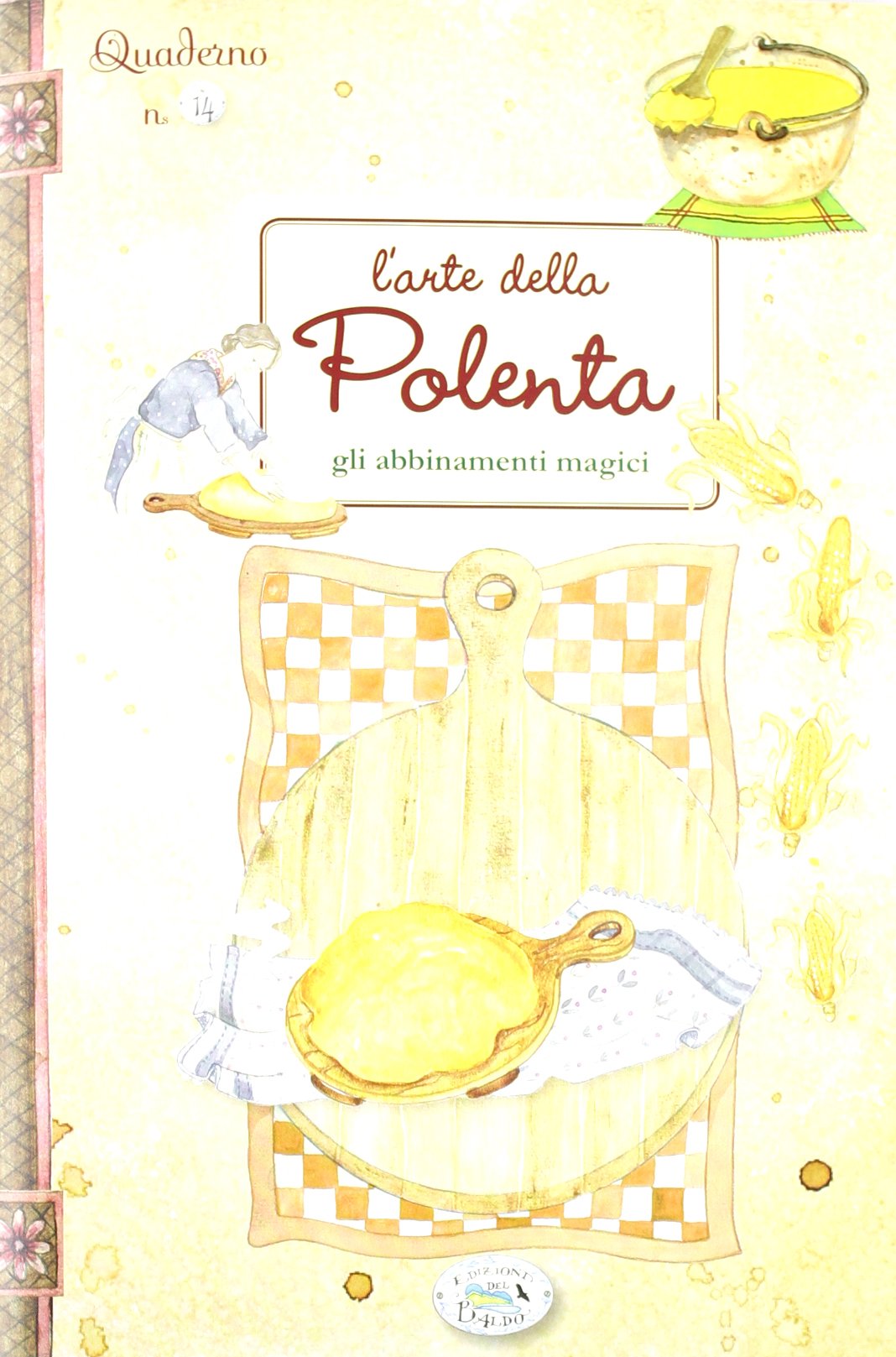L'arte della polenta. Gli abbinamenti magici. Quaderni di cucina Leisure, Home & Garden