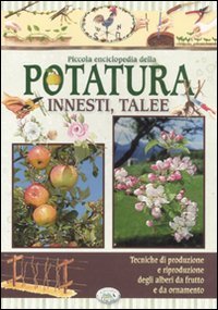 Piccola enciclopedia della potatura, innesti, talee (Libri del lunario) Garden & Plants Books