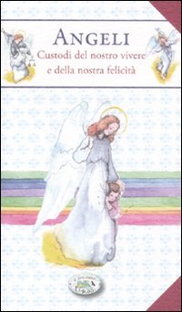 Angeli. Custodi del nostro vivere e della nostra felicità Religion & Esotericism