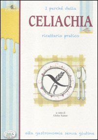 I perché della celiachia. Ricettario pratico. Alta gastronomia senza glutine book