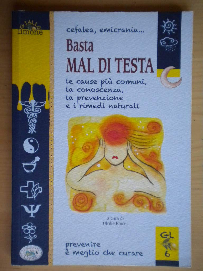 Cefalea, emicrania... Basta mal di testa. Le cause più comuni, la conoscenza, la prevenzione e i rimedi naturali (Giallo limone) Health, Nutrition & Fitness