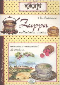 E la chiamano zuppa. Vellutate, creme, minestre e minestroni di verdura (Nostalgia di casa) Leisure, Home & Garden