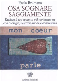 Osa sognare saggiamente. Realizza il tuo successo e il tuo benessere con coraggio, determinazione e concretezza book