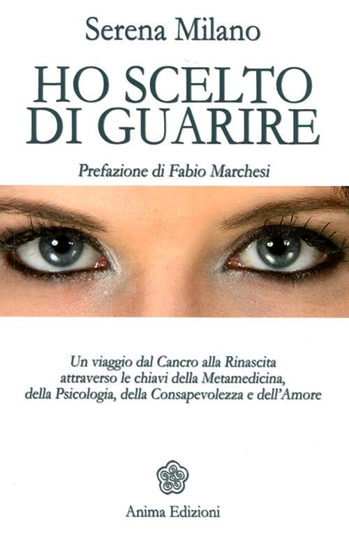 Ho scelto di guarire. Un viaggio dal cancro alla rinascita attraverso le chiavi della metamedicina, della psicologia, della consapevolezza e dell'amore (Vitae) Medicine