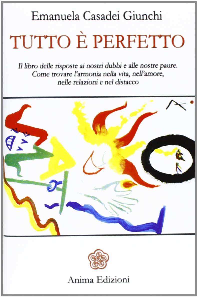 Tutto è perfetto. Il libro delle risposte ai nostri dubbi e alle nostre paure. Come trovare l'armonia nella vita, nell'amore, nelle relazioni e nel distacco book