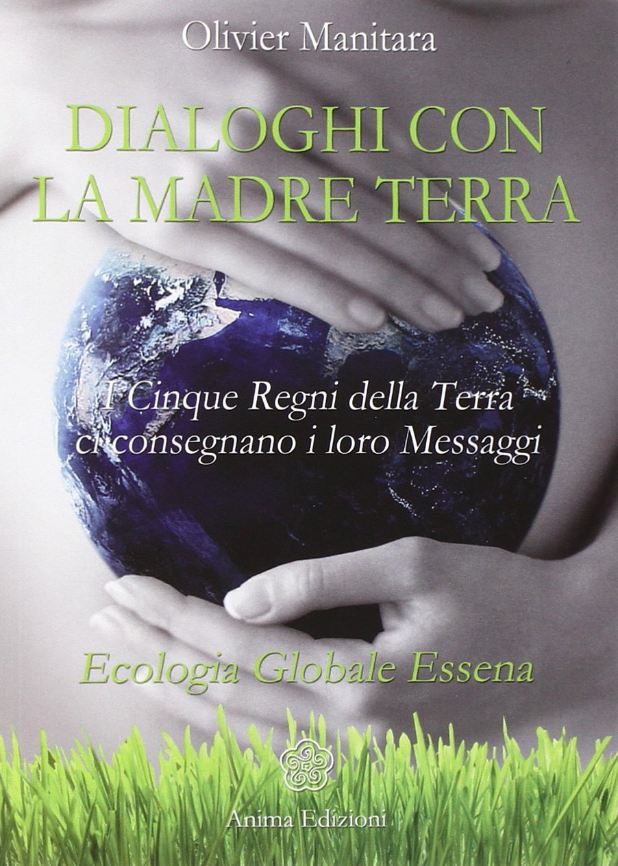 Dialoghi con la madre terra. I cinque regni della terra ci consegnano i loro messaggi. Ecologia globale essena (Messaggi per l'anima) Religion & Esotericism