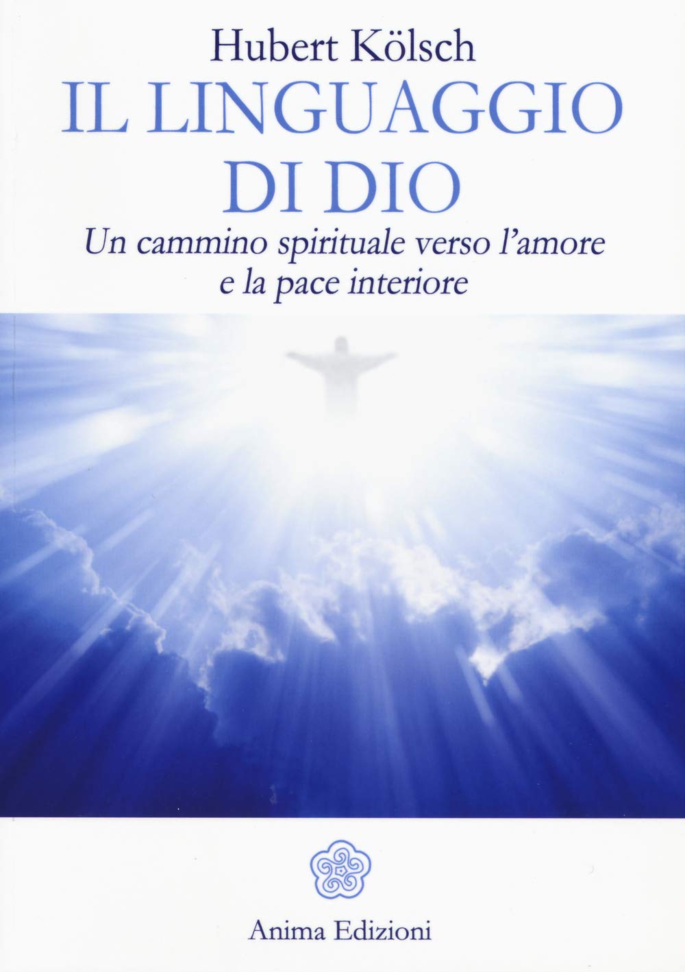 Il linguaggio di Dio. Un cammino spirituale verso l'amore e la pace interiore Religion & Esotericism