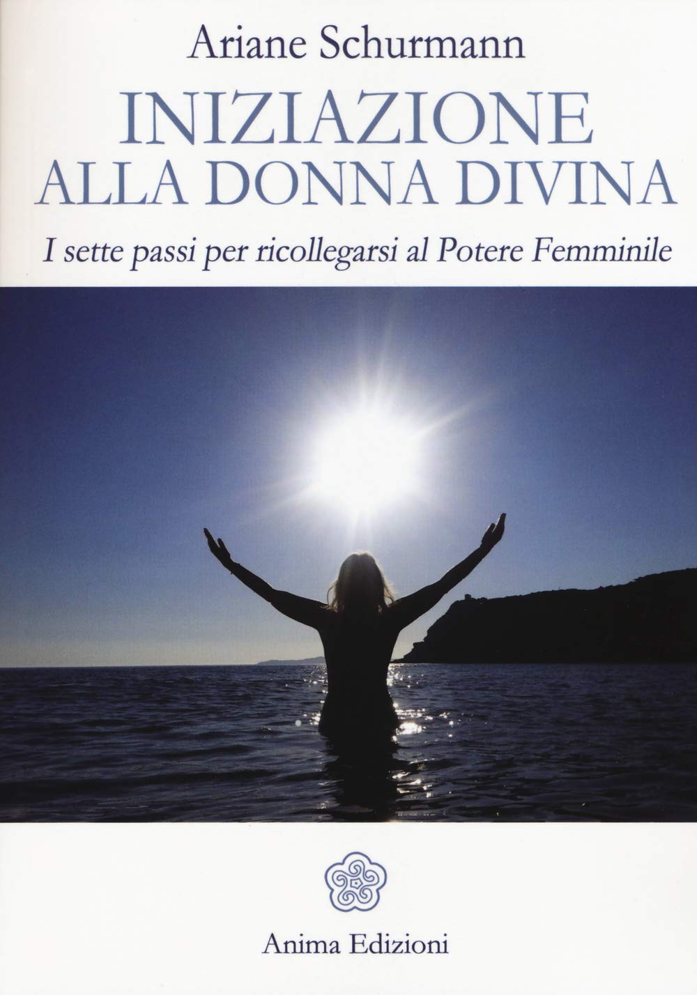 Iniziazione alla donna divina. I sette passi per ricollegarsi al potere femminile (Saggi per l'anima) Books
