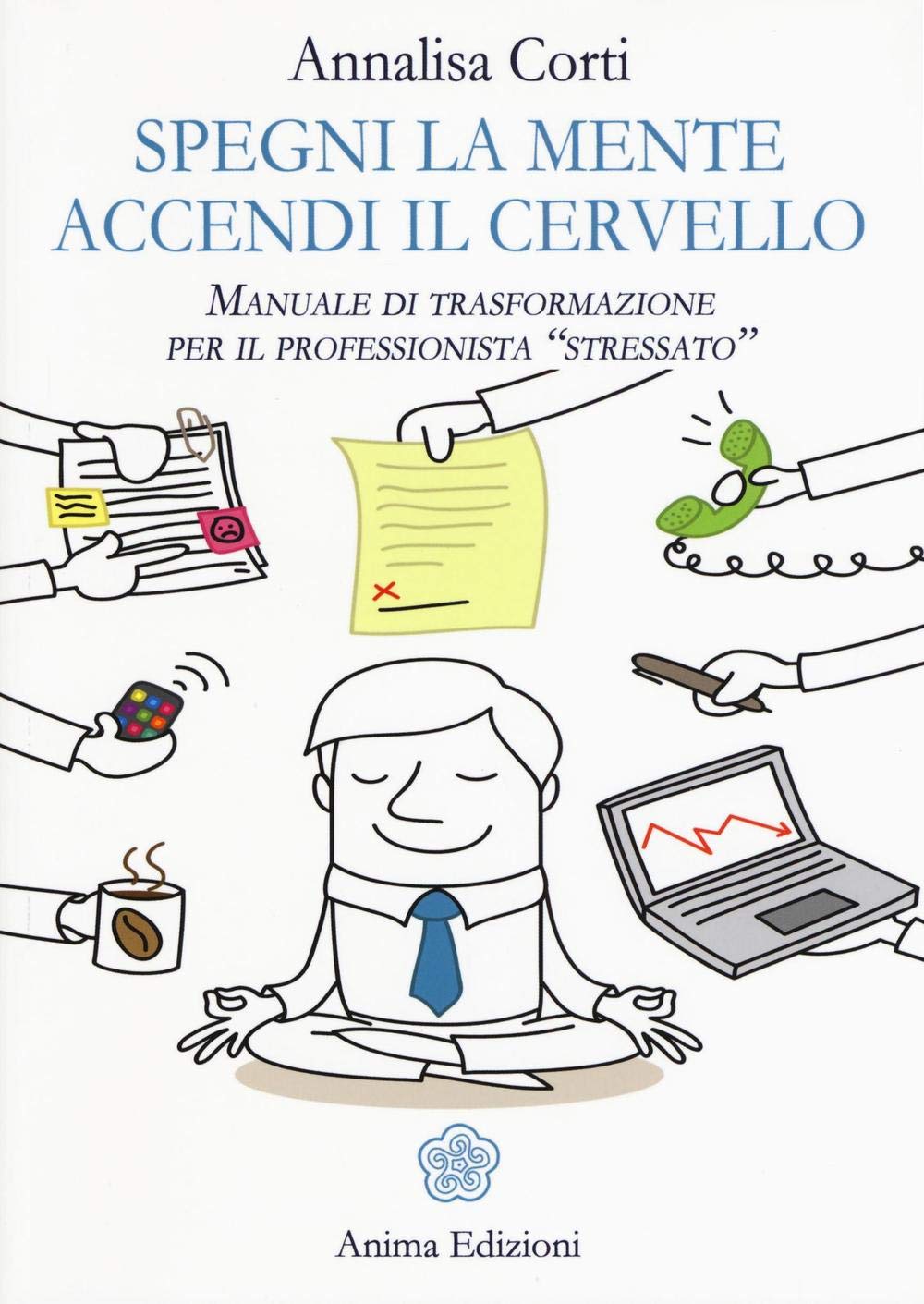 Spegni la mente. Accendi il cervello. Manuale di trasformazione per il professionista «stressato» book