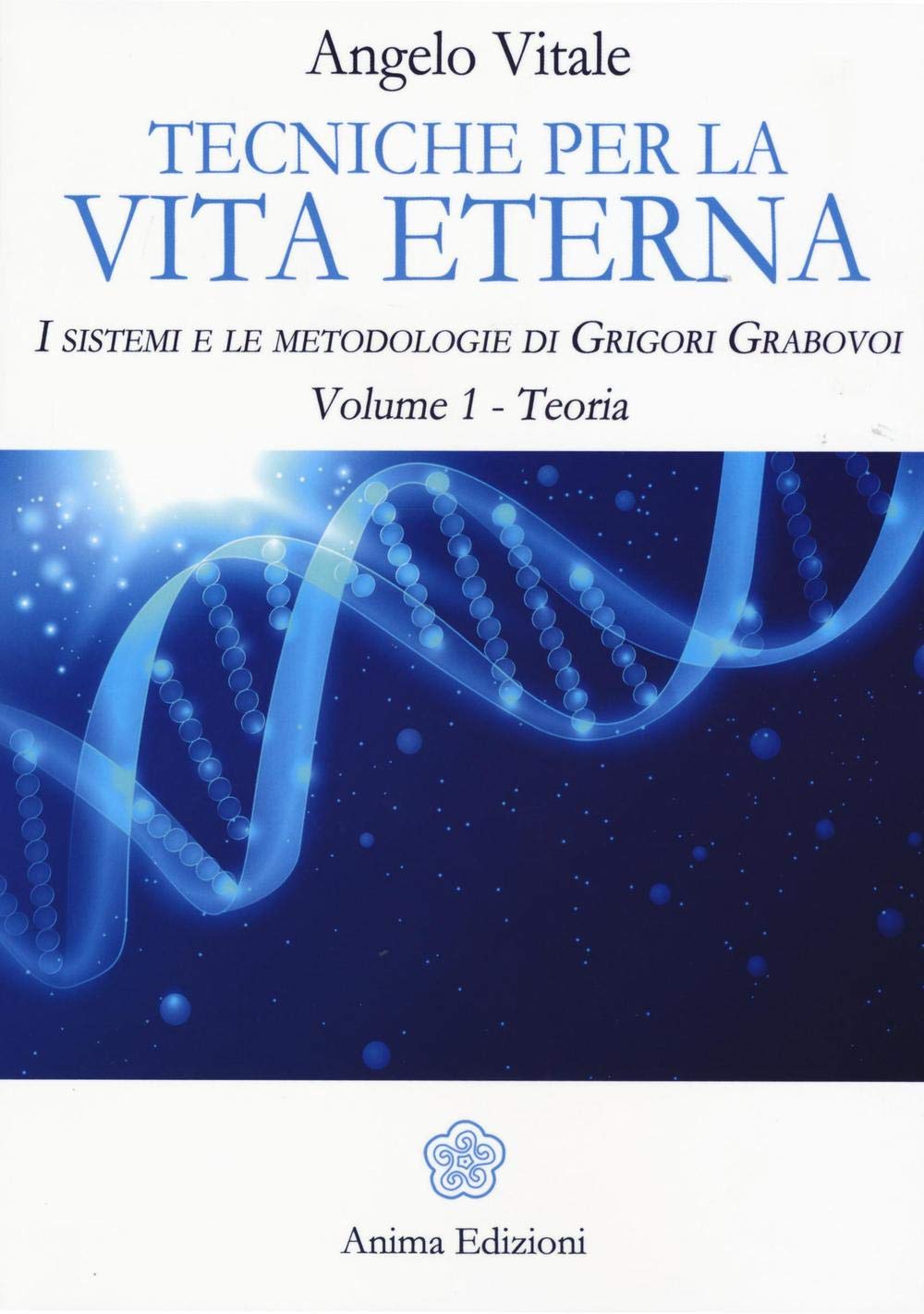 Tecniche per la vita eterna. I sistemi e le metodologie di Grigori Grabovoi. Teoria (Vol. 1) book