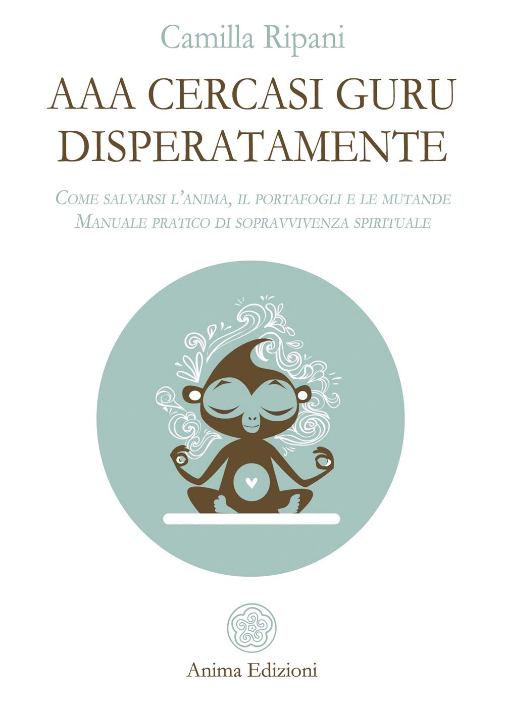 AAA cercasi guru disperatamente. Come salvarsi l’anima, il portafogli e le mutande. Manuale pratico di sopravvivenza spirituale (Manuali per l'anima) Lifestyle