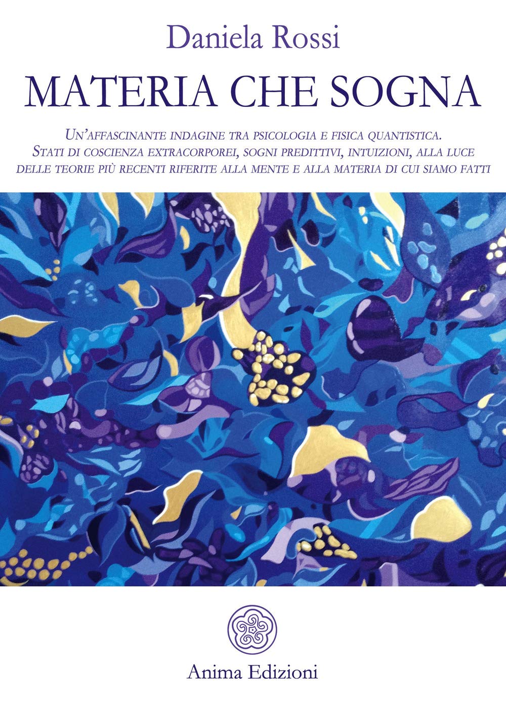 Materia che sogna. Un’affascinante indagine tra psicologia e fisica quantistica. Stati di coscienza extracorporei, sogni predittivi, intuizioni, alla luce delle teorie più recenti riferite alla me... book