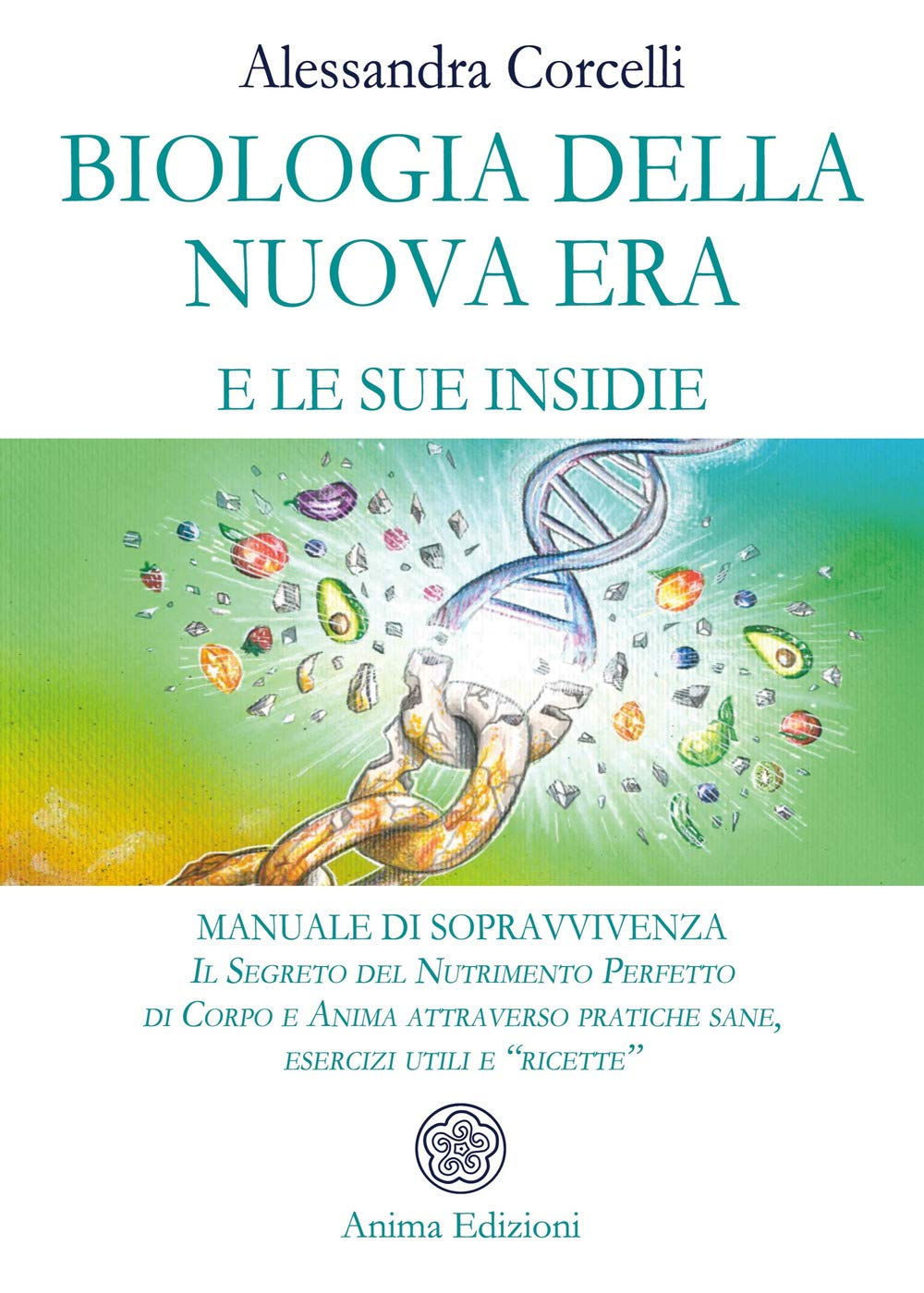 Biologia della nuova era e le sue insidie. Manuale di sopravvivenza. Il segreto del nutrimento perfetto di corpo e anima attraverso pratiche sane, esercizi utili e «ricette» book