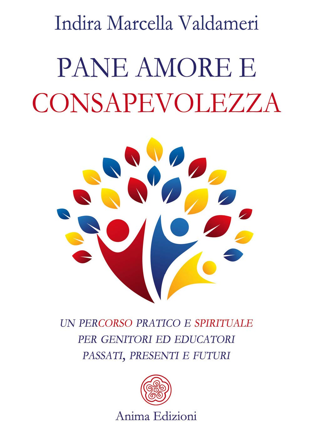 Pane, amore e consapevolezza. Un percorso pratico e spirituale per genitori ed educatori passati, presenti e futuri Parents & Children Books