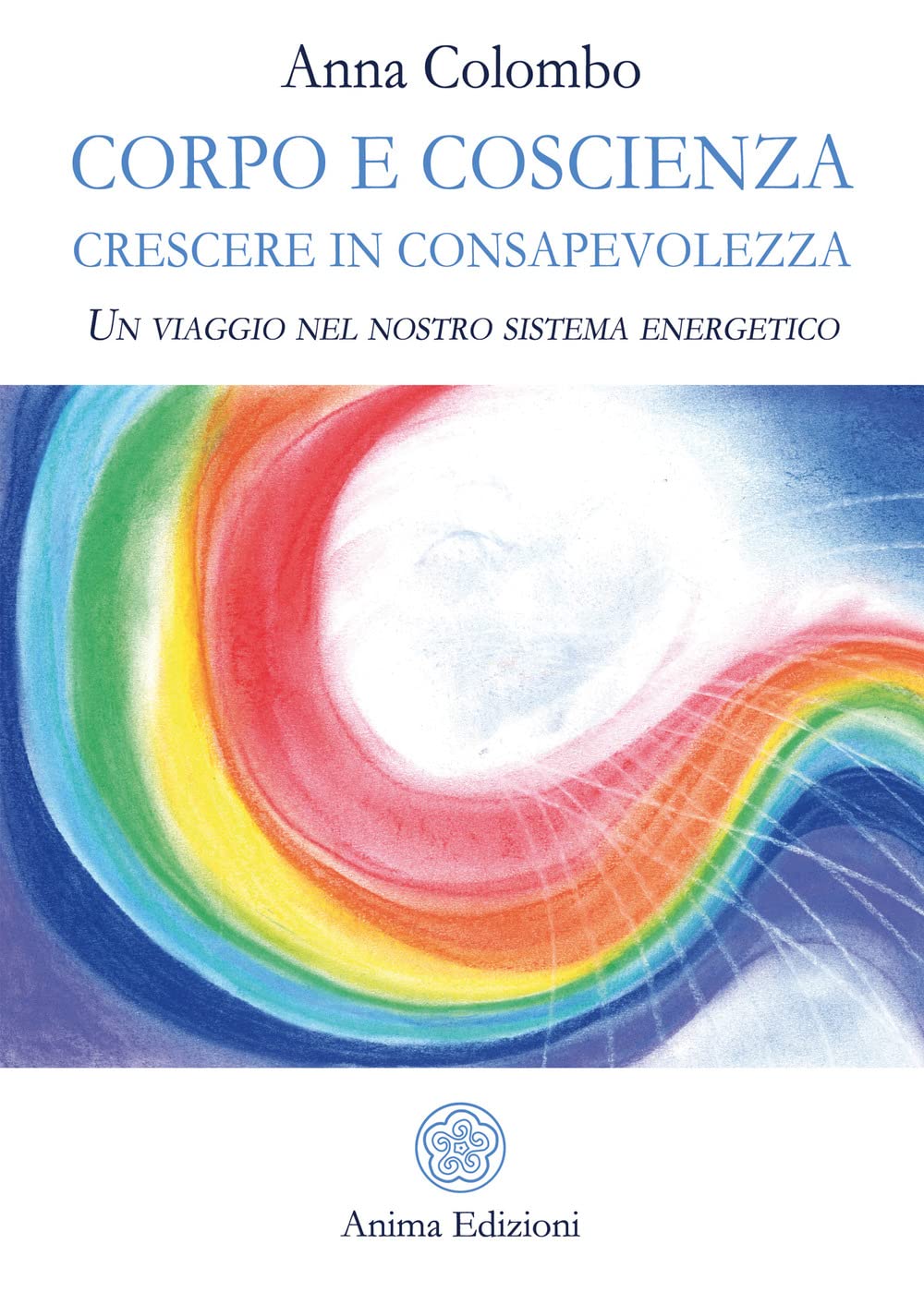 Corpo e coscienza. Crescere in consapevolezza. Un viaggio nel nostro sistema energetico book