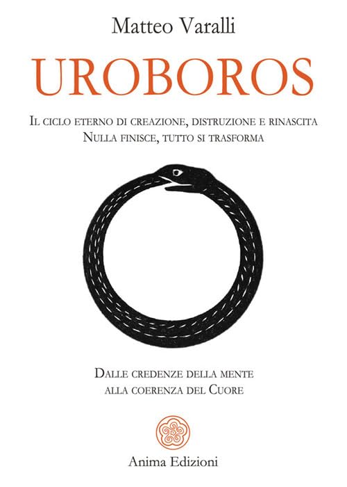 Uroboros. Il ciclo eterno di creazione, distruzione e rinascita. Nulla finisce, tutto si trasforma. Dalle credenze della mente alla coerenza del cuore book