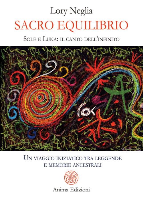 Sacro equilibrio. Sole e luna: il canto dell'infinito. Un viaggio iniziatico tra leggende e memorie ancestrali book