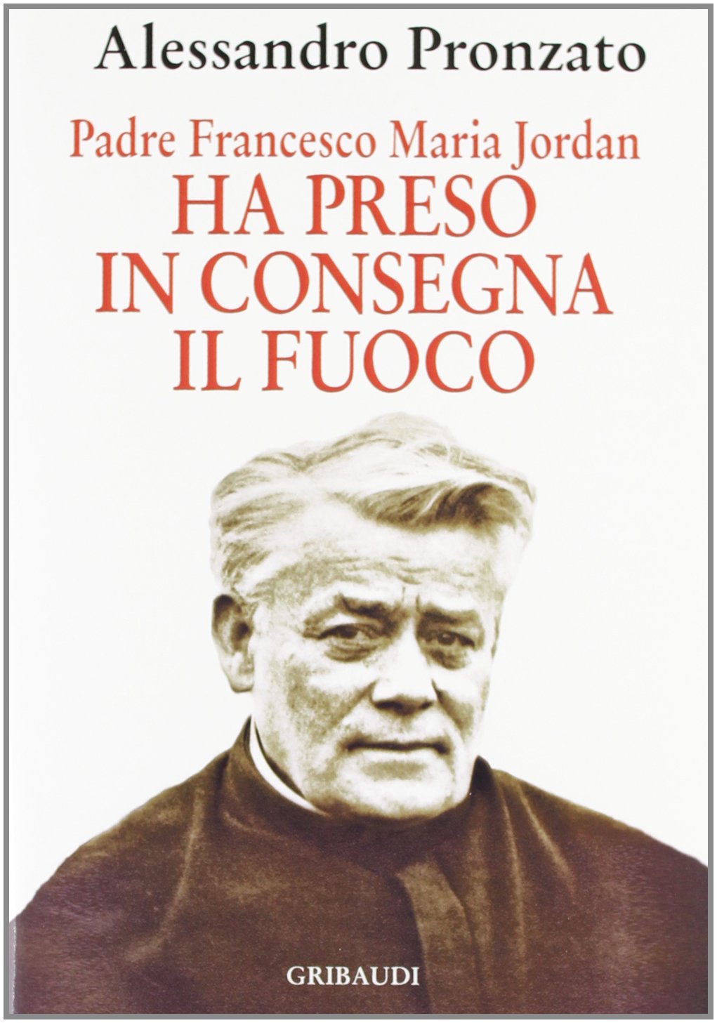 Ha preso in consegna il fuoco. Padre Francesco Maria Jordan book