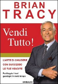Vendi tutto! L'arte di chiudere con successo le tue vendite Business, Finance & Career