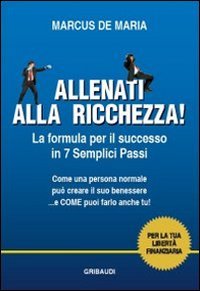 Allenati alla ricchezza! La formula per il successo in 7 semplici passi Business, Finance & Career