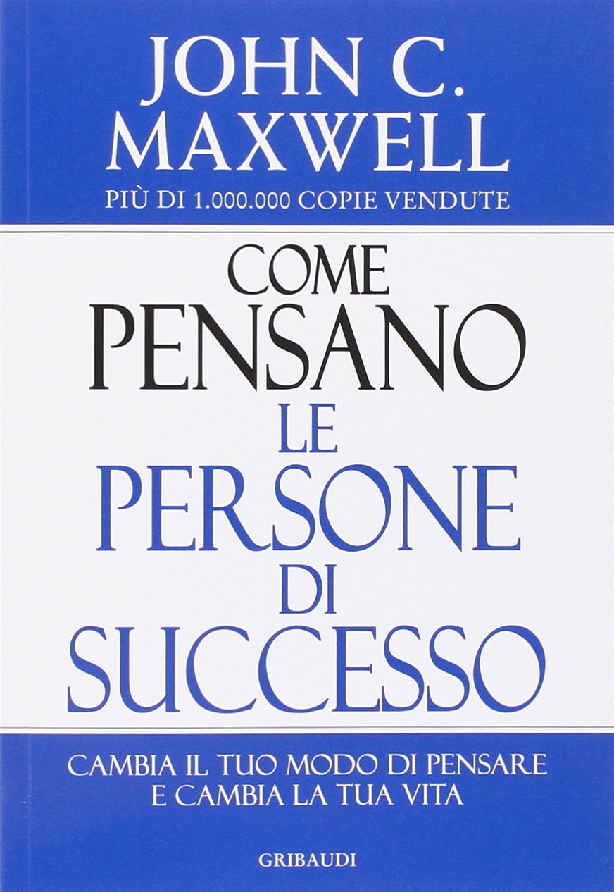 Come pensano le persone di successo. Cambia il tuo modo di pensare e cambia la tua vita Business, Finance & Career