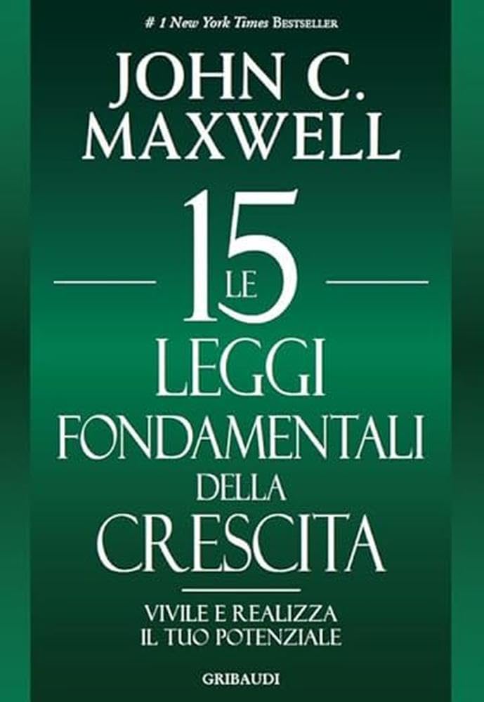 Le 15 leggi fondamentali della crescita. Vivile e realizza il tuo potenziale Business, Finance & Career
