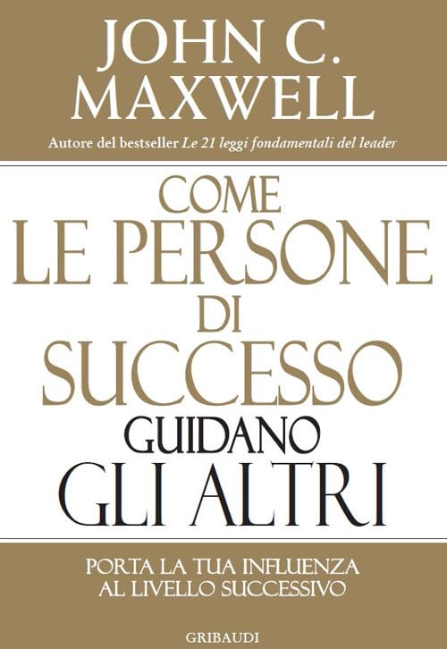 Come le persone di successo guidano gli altri. Porta la tua influenza al livello successivo book