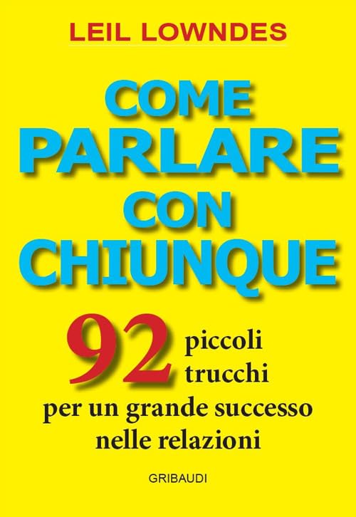 Come parlare con chiunque. 92 piccoli trucchi per un grande successo nelle relazioni Lifestyle