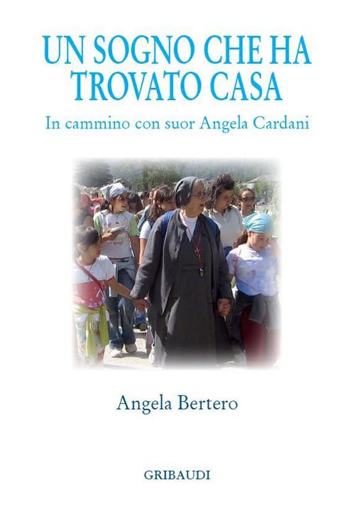 Un sogno che ha trovato casa. In cammino con suor Angela Cardani Politics & History