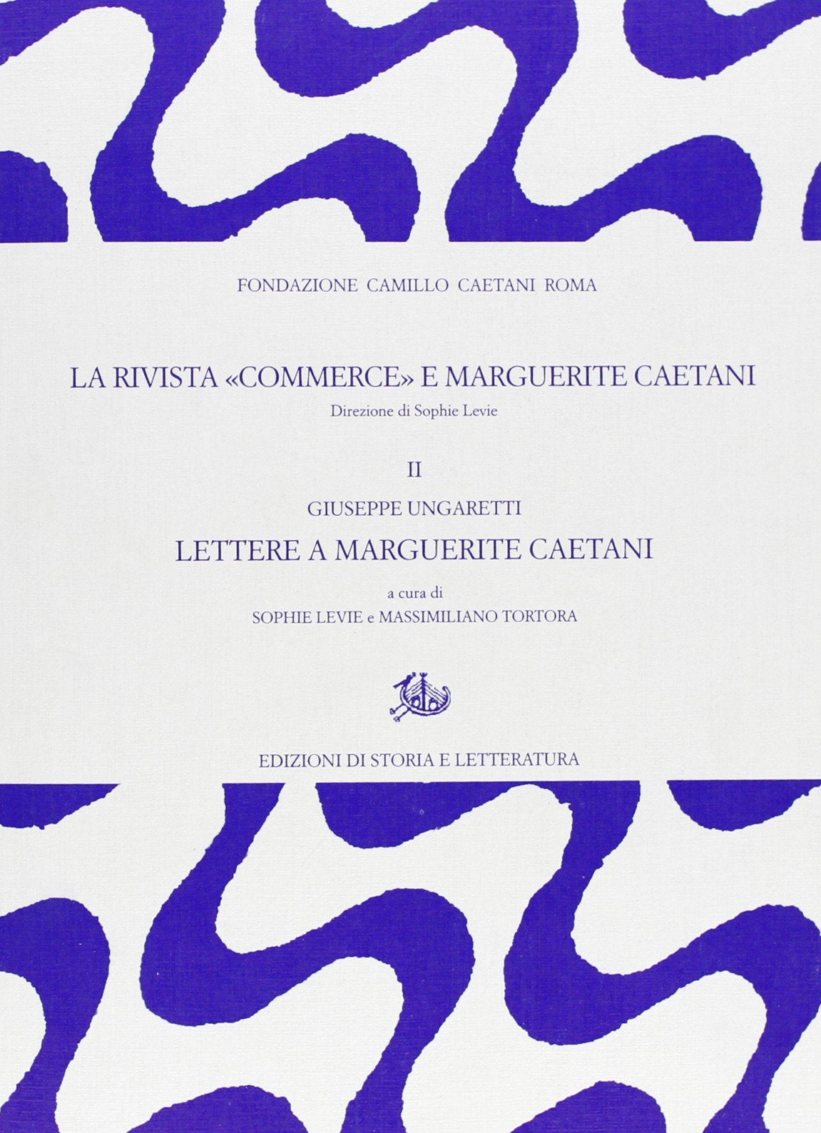 La rivista «Commerce» e Marguerite Caetani. Giuseppe Ungaretti, lettere a Marguerite Caetani (Vol. 2) (Archivio Caetani) Essays & Short Stories