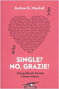 Single? No, grazie! Una guida per trovare l'amore eterno book