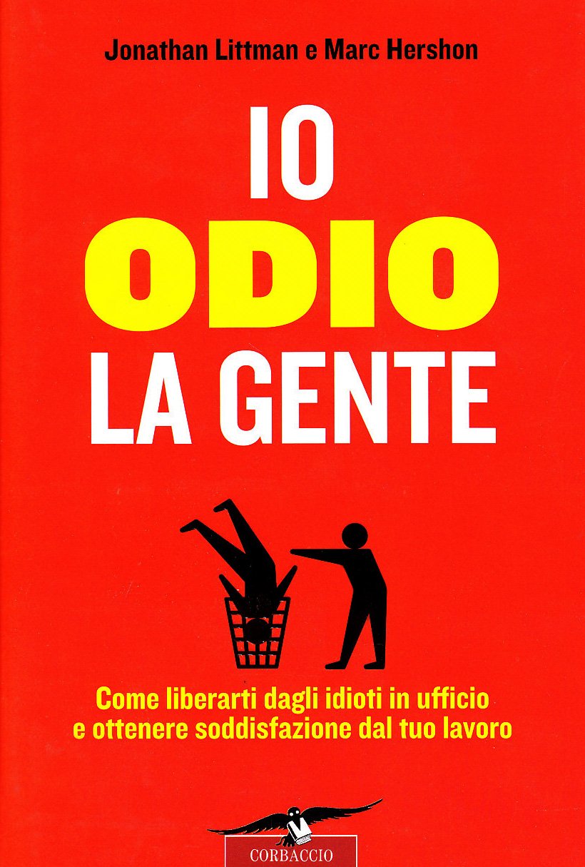 Io odio la gente. Come liberarti dagli idioti in ufficio e ottenere soddisfazione dal tuo lavoro Business, Finance & Career