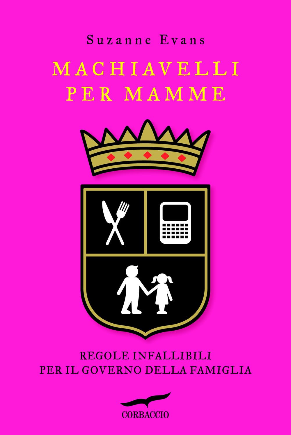 Machiavelli per mamme. Regole infallibili per il governo della famiglia Parents & Children