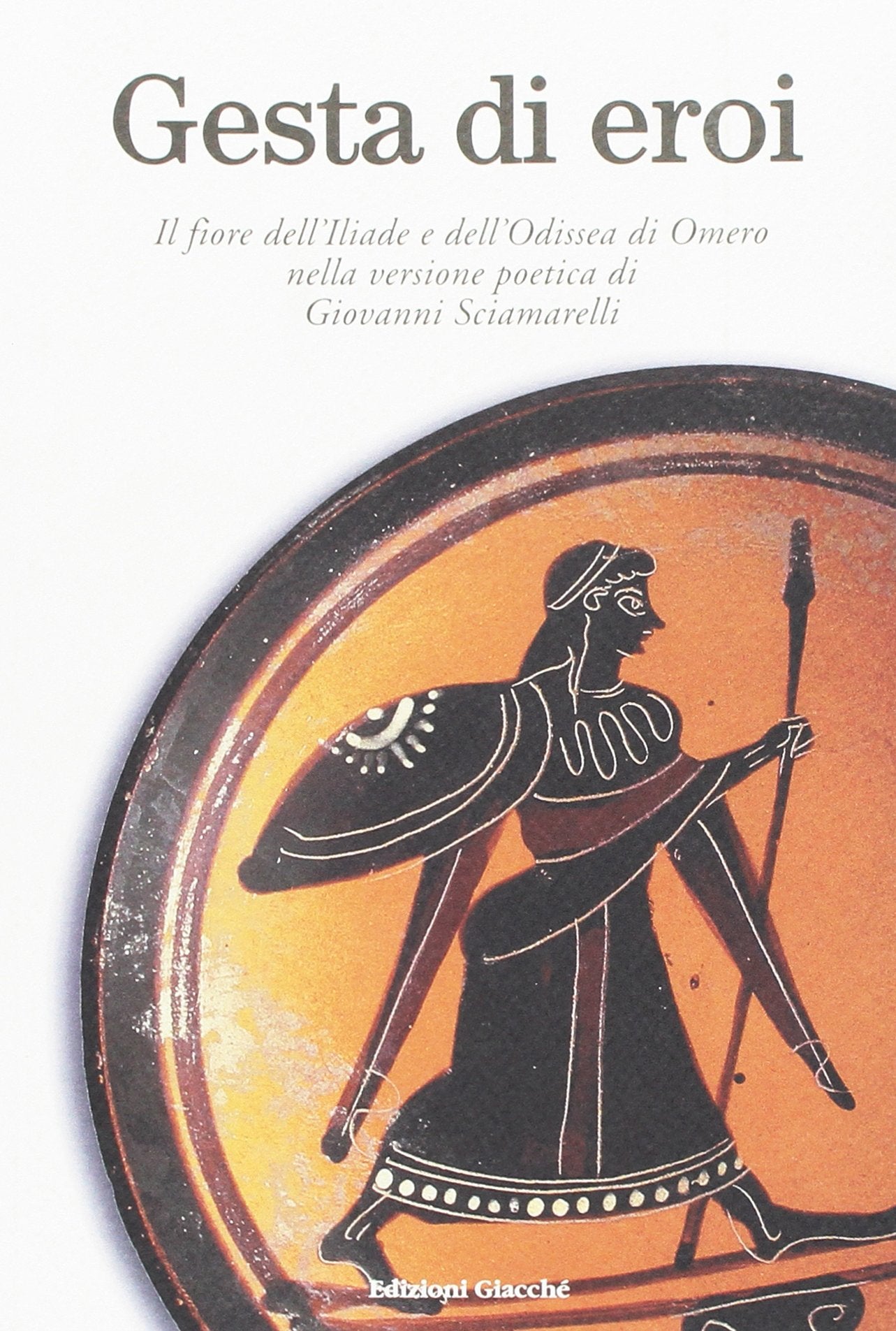 Gesta di eroi. Il fiore dell'Iliade e dell'Odissea di Omero nella versione poetica di Giovanni Sciamarelli Contemporary literature
