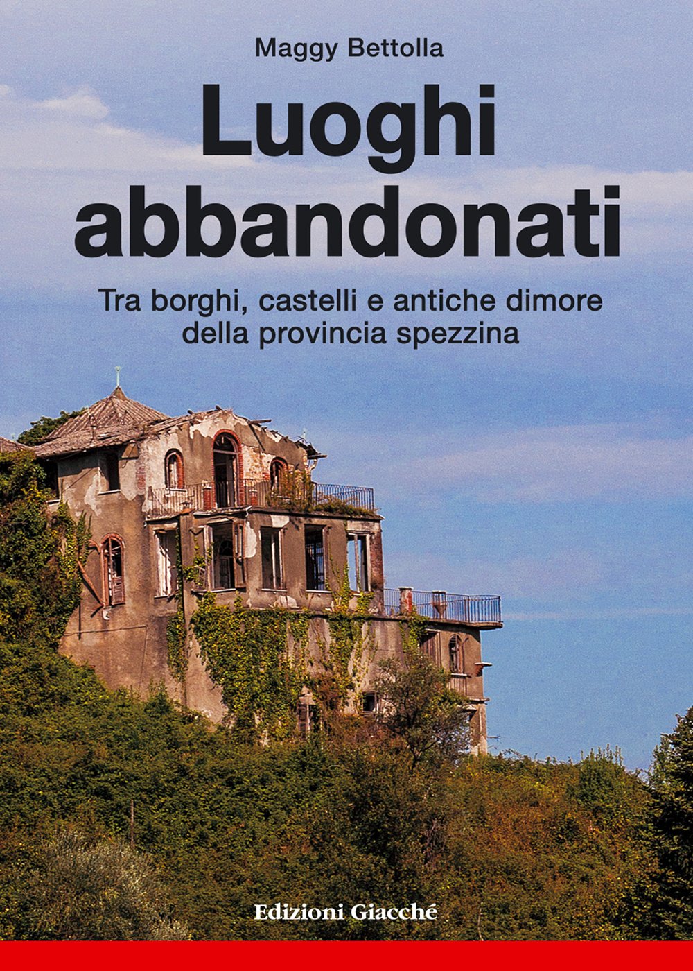 Luoghi abbandonati. Tra borghi, castelli e antiche dimore della provincia spezzina book