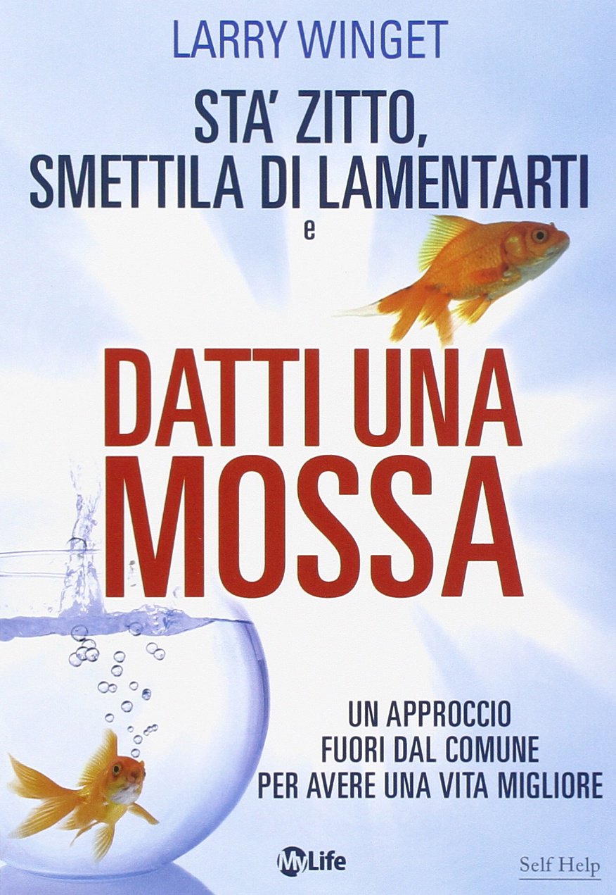 Sta' zitto, smettila di lamentarti e datti una mossa. Un approccio fuori dal comune per avere una vita migliore Lifestyle
