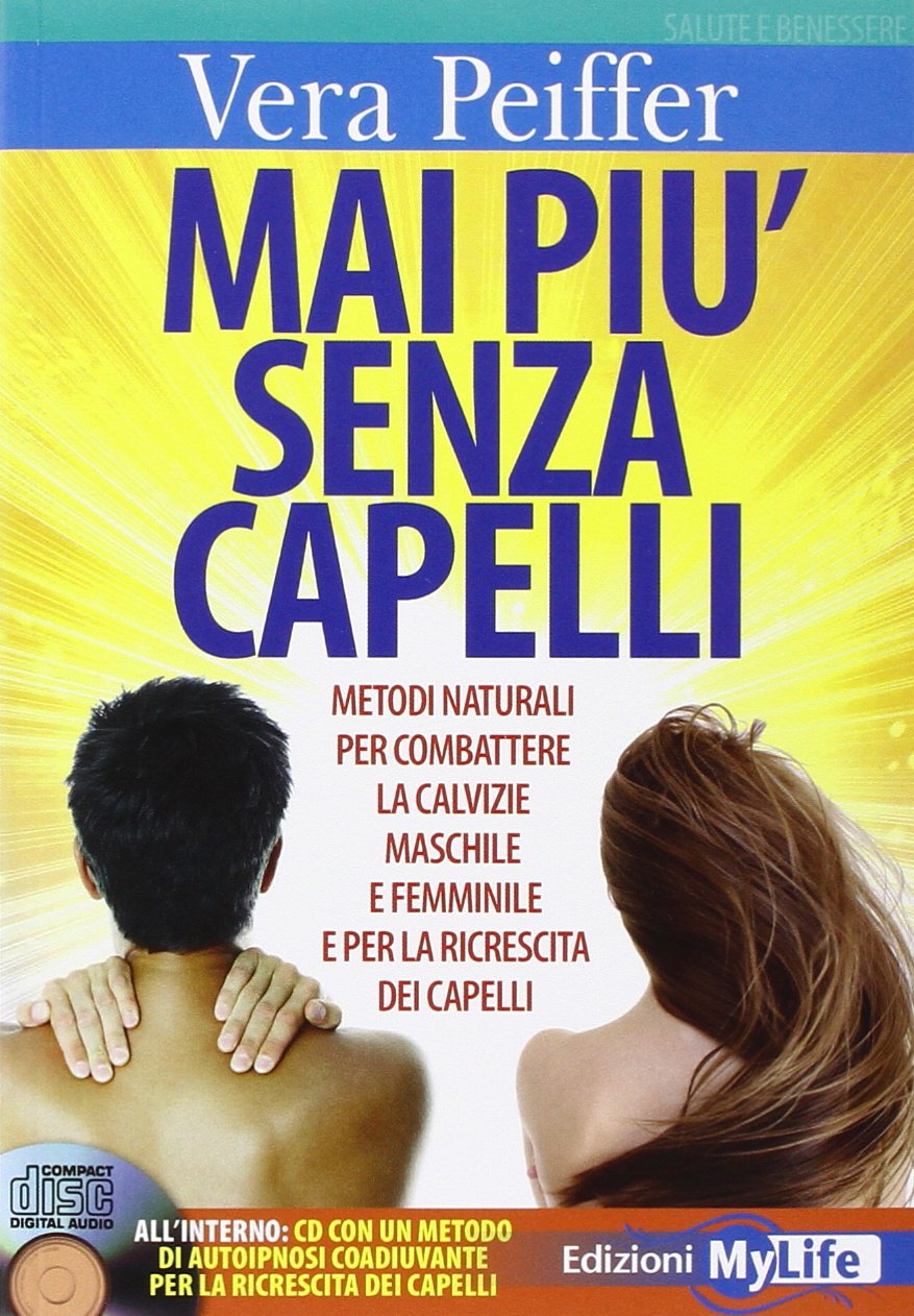 Mai più senza capelli. Metodi naturali per combattere la calvizie maschile e femminile e per la ricrescita dei capelli. Con CD Audio book