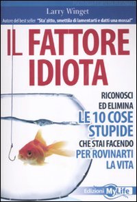 Il fattore idiota. Riconosci ed elimina le 10 cose stupide che stai facendo per rovinarti la vita book