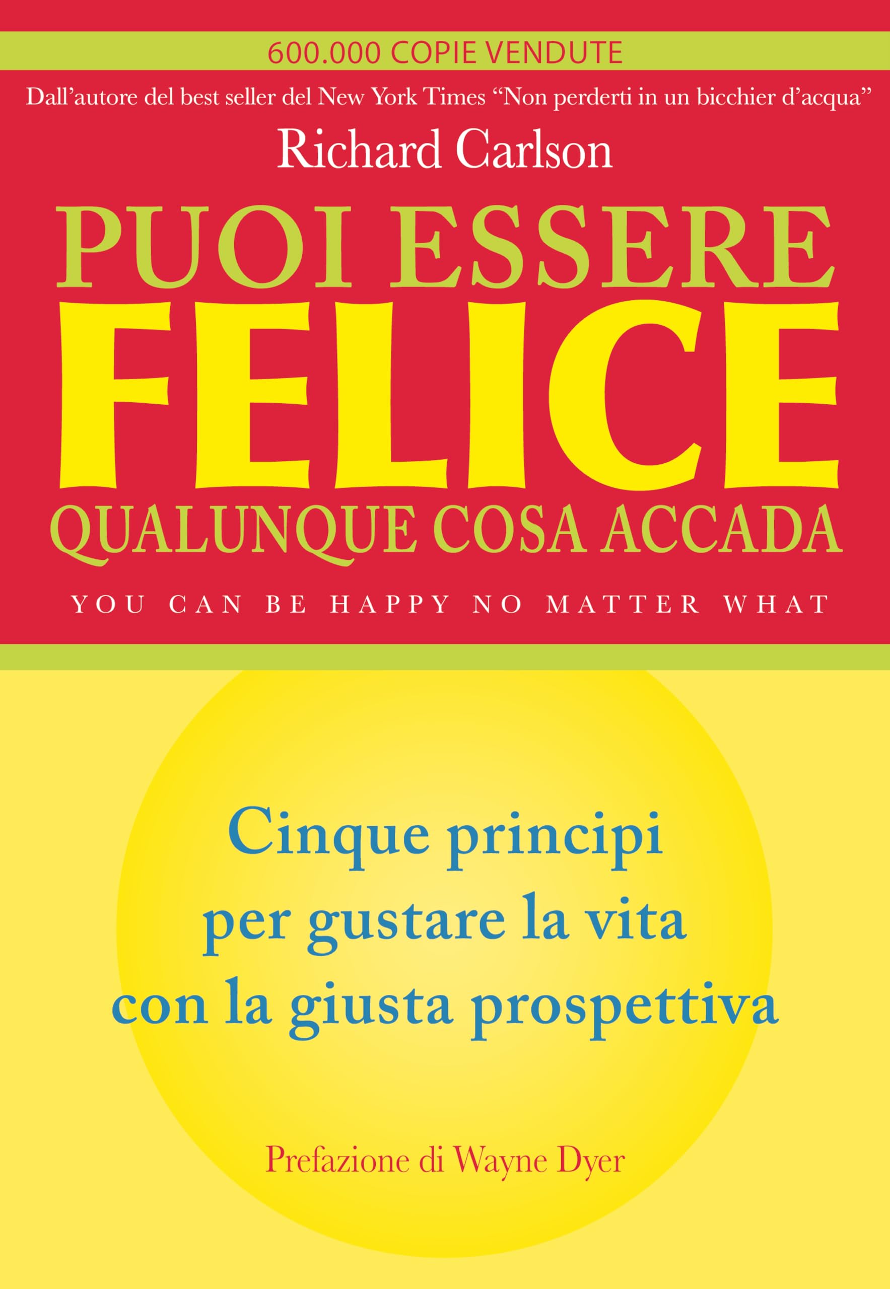Puoi essere felice. Qualunque cosa accada. Cinque principi per gustare la vita con la giusta prospettiva Business, Finance & Career
