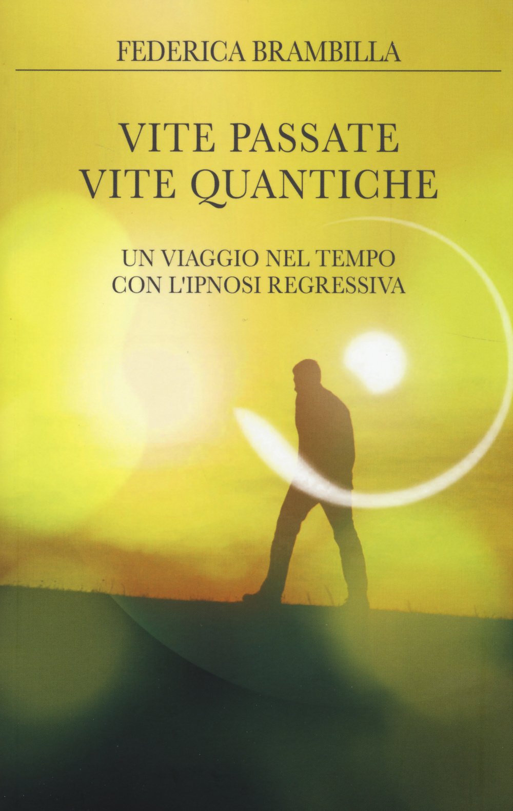 Vite passate, vite quantiche. Un viaggio nel tempo con l'ipnosi regressiva Religion & Esotericism