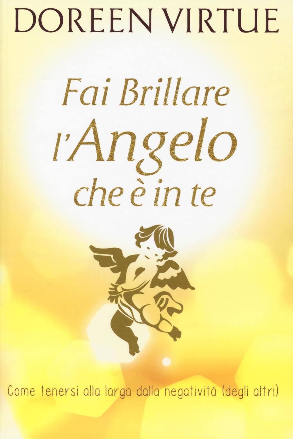 Fai brillare l'angelo che è in te. Come tenersi alla larga dalle negatività (degli altri) Religion & Esotericism
