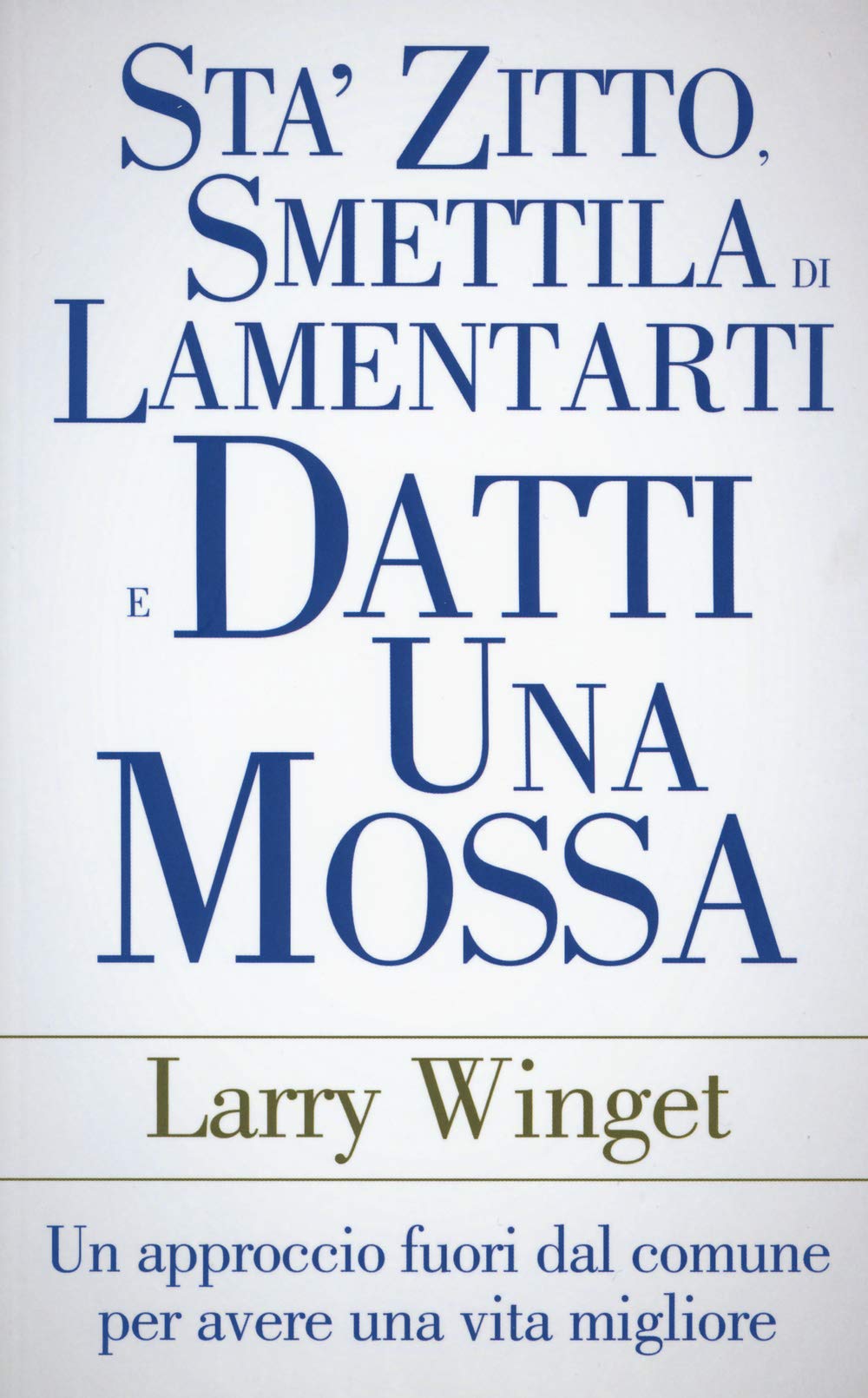Sta' zitto, smettila di lamentarti e datti una mossa. Un approccio fuori dal comune per avere una vita migliore Lifestyle