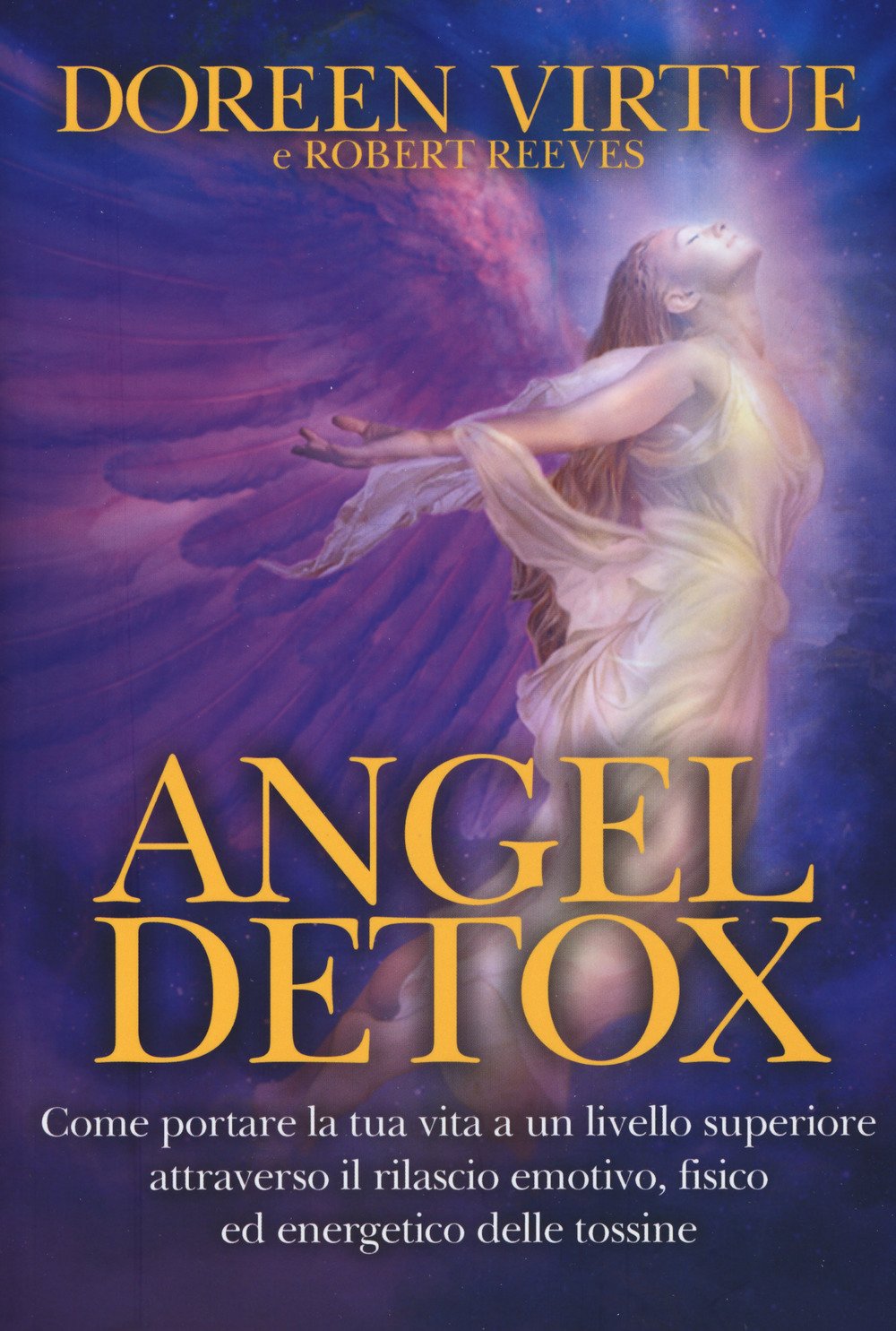 Angel detox. Come portare la tua vita ad un livello superiore attraverso il rilascio emotivo, fisico ed energetico Religion & Esotericism