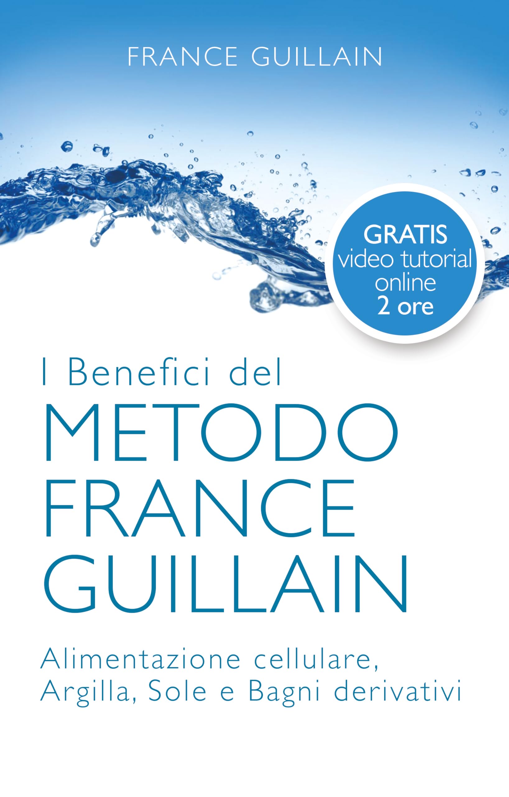I benefici del metodo France Guillain. Alimentazione cellulare, argilla, sole e bagni derivativi book
