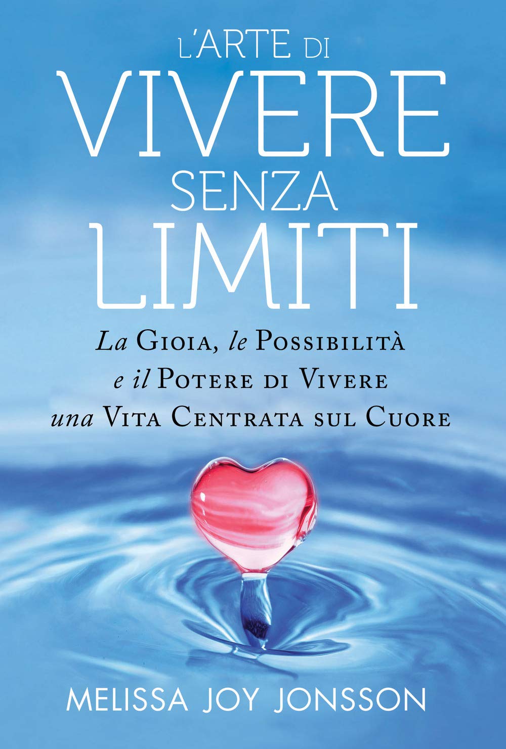 L'arte di vivere senza limiti. La gioia, le possibilità e il potere di vivere una vita centrata sul cuore book
