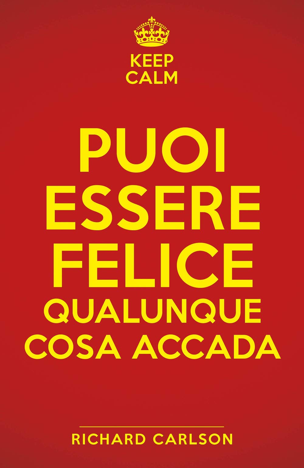 Keep calm. Puoi essere felice qualunque cosa accada book