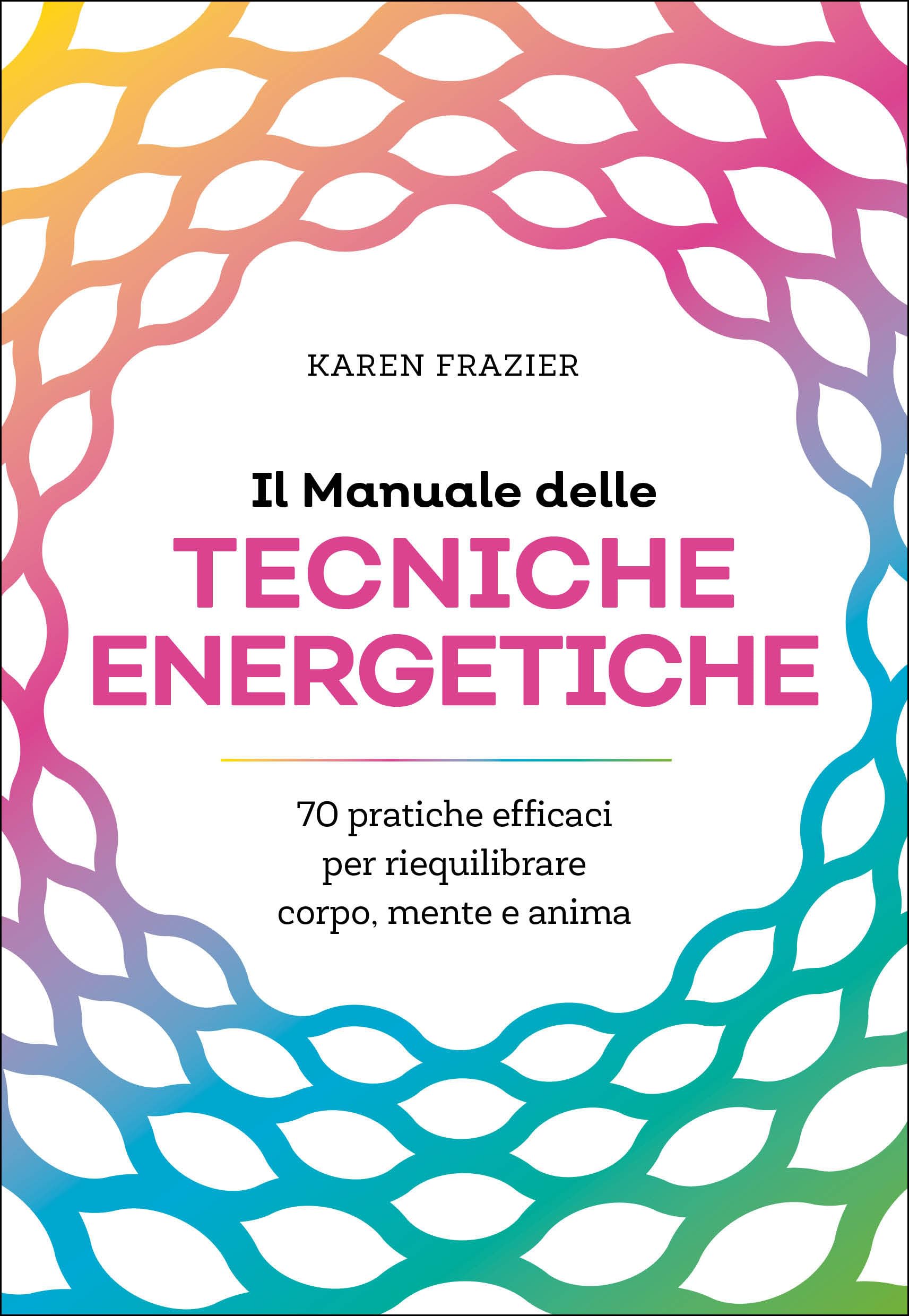 Il manuale delle tecniche energetiche. 70 pratiche efficaci per riequilibrare corpo, mente e anima book