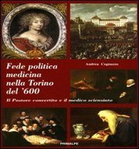 Fede politica medicina nella Torino del 600. Il pastore convertito e il medico scienziato book