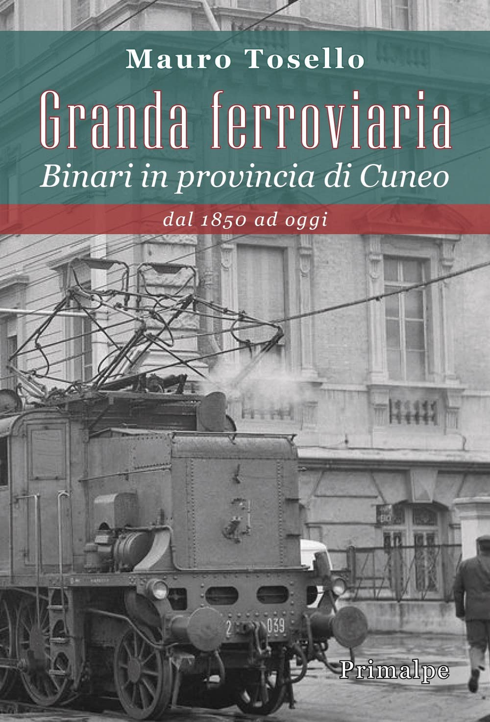 Libri Tosello Mauro - Granda Ferroviaria. Binari In Provincia Di Cuneo Dal 1850 Ad Oggi book